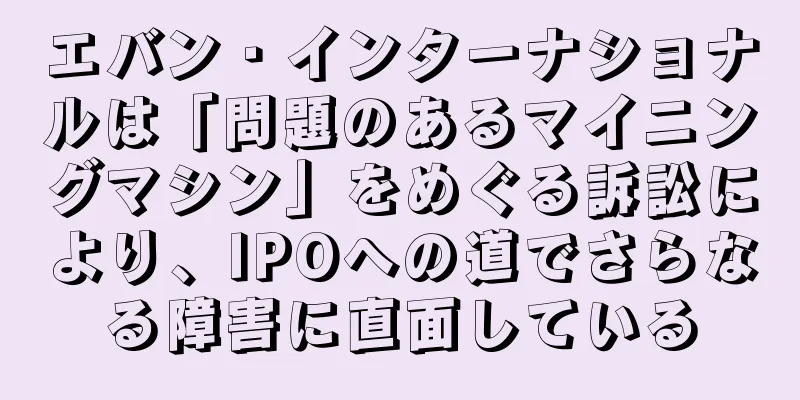 エバン・インターナショナルは「問題のあるマイニングマシン」をめぐる訴訟により、IPOへの道でさらなる障害に直面している