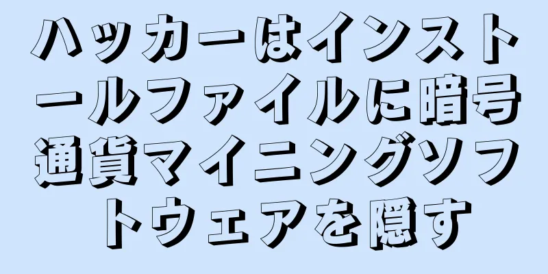 ハッカーはインストールファイルに暗号通貨マイニングソフトウェアを隠す
