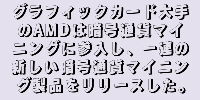 グラフィックカード大手のAMDは暗号通貨マイニングに参入し、一連の新しい暗号通貨マイニング製品をリリースした。