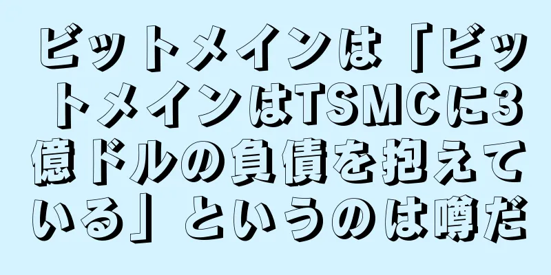 ビットメインは「ビットメインはTSMCに3億ドルの負債を抱えている」というのは噂だ
