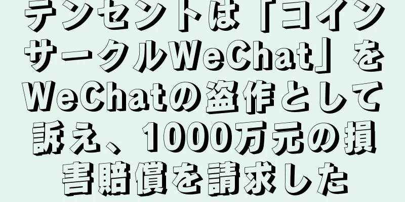 テンセントは「コインサークルWeChat」をWeChatの盗作として訴え、1000万元の損害賠償を請求した