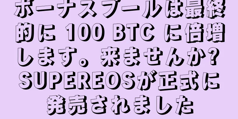 ボーナスプールは最終的に 100 BTC に倍増します。来ませんか? SUPEREOSが正式に発売されました