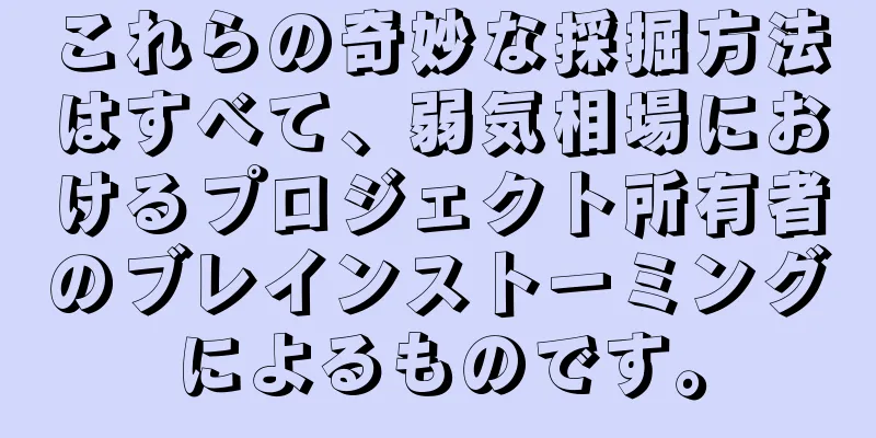 これらの奇妙な採掘方法はすべて、弱気相場におけるプロジェクト所有者のブレインストーミングによるものです。