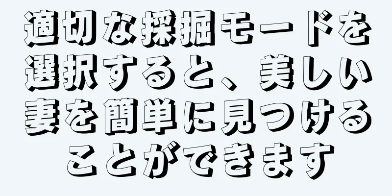 適切な採掘モードを選択すると、美しい妻を簡単に見つけることができます
