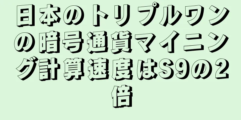 日本のトリプルワンの暗号通貨マイニング計算速度はS9の2倍