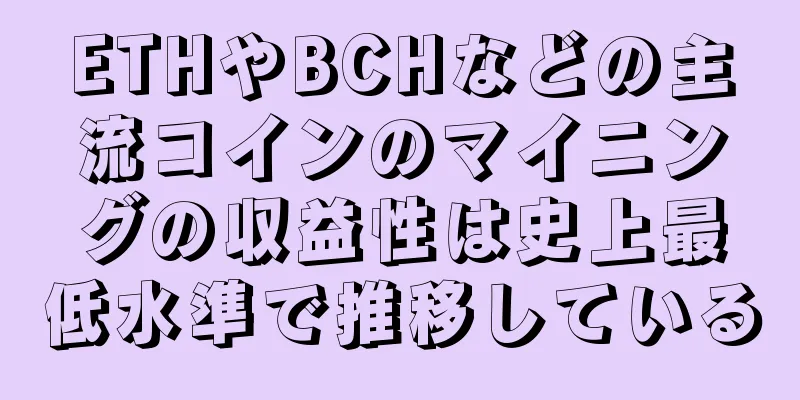 ETHやBCHなどの主流コインのマイニングの収益性は史上最低水準で推移している