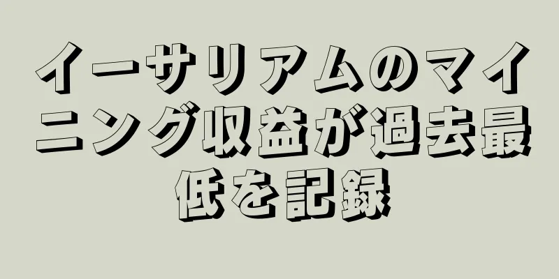 イーサリアムのマイニング収益が過去最低を記録