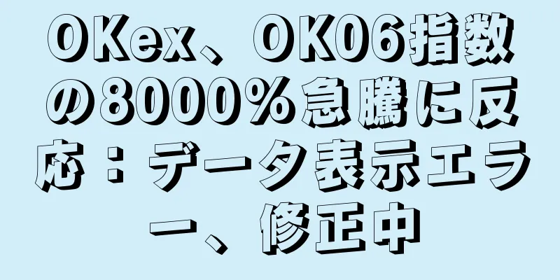 OKex、OK06指数の8000%急騰に反応：データ表示エラー、修正中