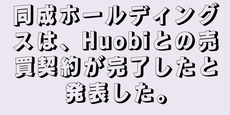 同成ホールディングスは、Huobiとの売買契約が完了したと発表した。