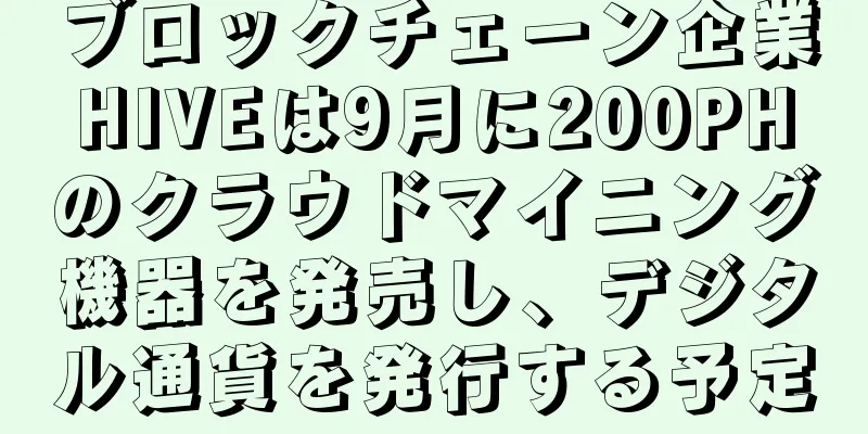 ブロックチェーン企業HIVEは9月に200PHのクラウドマイニング機器を発売し、デジタル通貨を発行する予定