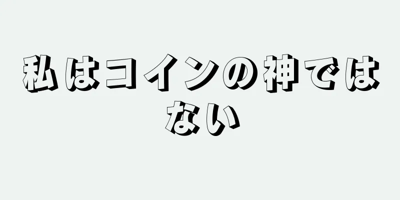 私はコインの神ではない