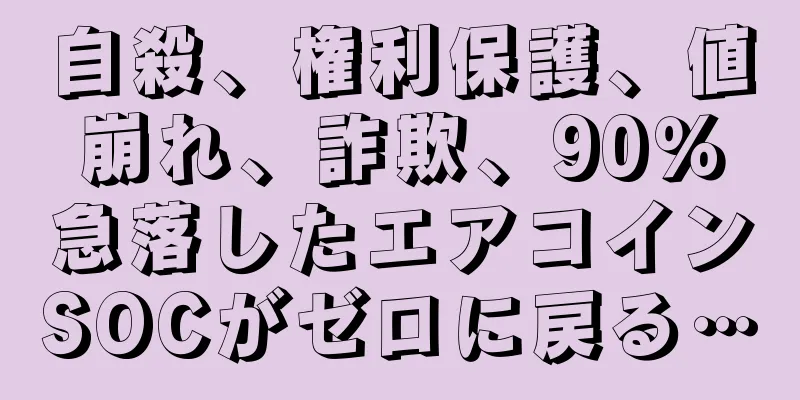 自殺、権利保護、値崩れ、詐欺、90％急落したエアコインSOCがゼロに戻る…