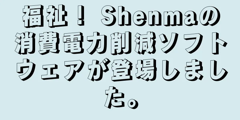 福祉！ Shenmaの消費電力削減ソフトウェアが登場しました。