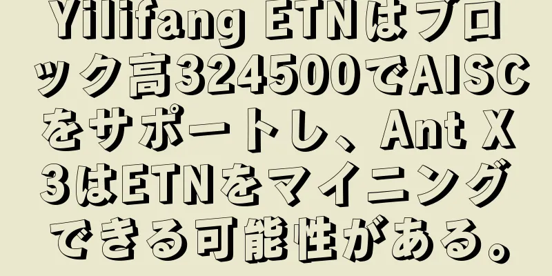 Yilifang ETNはブロック高324500でAISCをサポートし、Ant X3はETNをマイニングできる可能性がある。