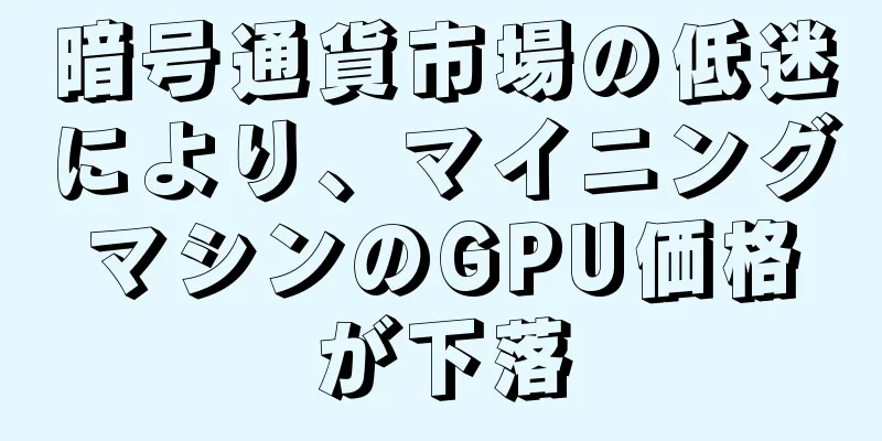 暗号通貨市場の低迷により、マイニングマシンのGPU価格が下落