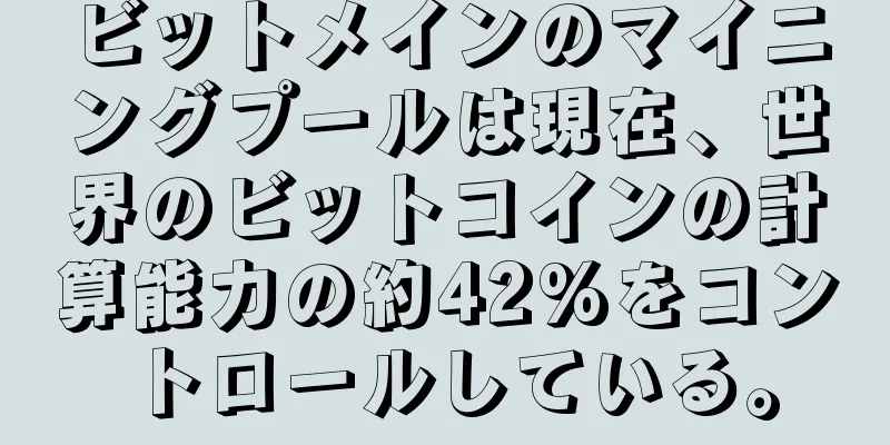 ビットメインのマイニングプールは現在、世界のビットコインの計算能力の約42%をコントロールしている。