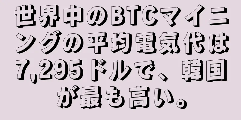 世界中のBTCマイニングの平均電気代は7,295ドルで、韓国が最も高い。
