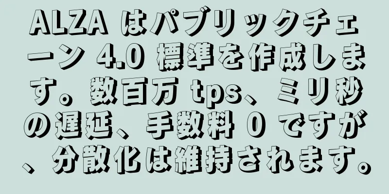 ALZA はパブリックチェーン 4.0 標準を作成します。数百万 tps、ミリ秒の遅延、手数料 0 ですが、分散化は維持されます。