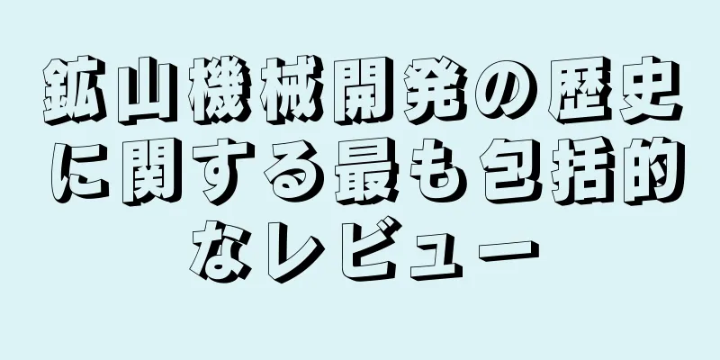 鉱山機械開発の歴史に関する最も包括的なレビュー