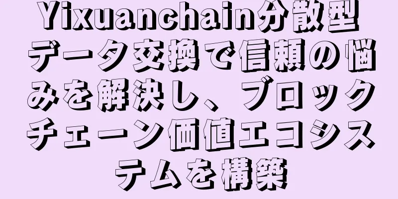 Yixuanchain分散型データ交換で信頼の悩みを解決し、ブロックチェーン価値エコシステムを構築