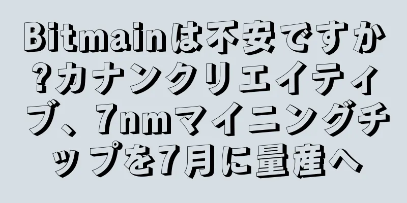 Bitmainは不安ですか?カナンクリエイティブ、7nmマイニングチップを7月に量産へ