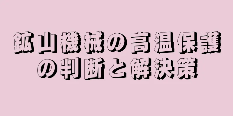 鉱山機械の高温保護の判断と解決策