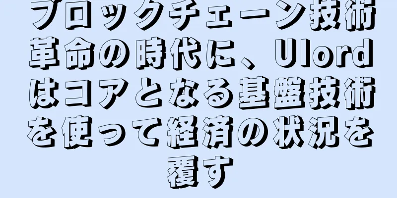 ブロックチェーン技術革命の時代に、Ulordはコアとなる基盤技術を使って経済の状況を覆す