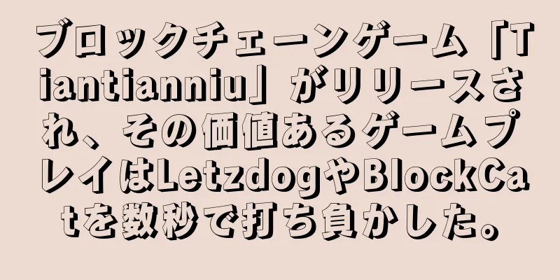ブロックチェーンゲーム「Tiantianniu」がリリースされ、その価値あるゲームプレイはLetzdogやBlockCatを数秒で打ち負かした。
