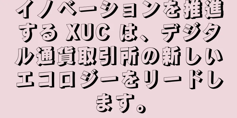 イノベーションを推進する XUC は、デジタル通貨取引所の新しいエコロジーをリードします。