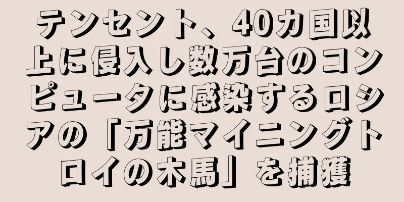 テンセント、40カ国以上に侵入し数万台のコンピュータに感染するロシアの「万能マイニングトロイの木馬」を捕獲