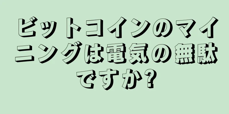 ビットコインのマイニングは電気の無駄ですか?