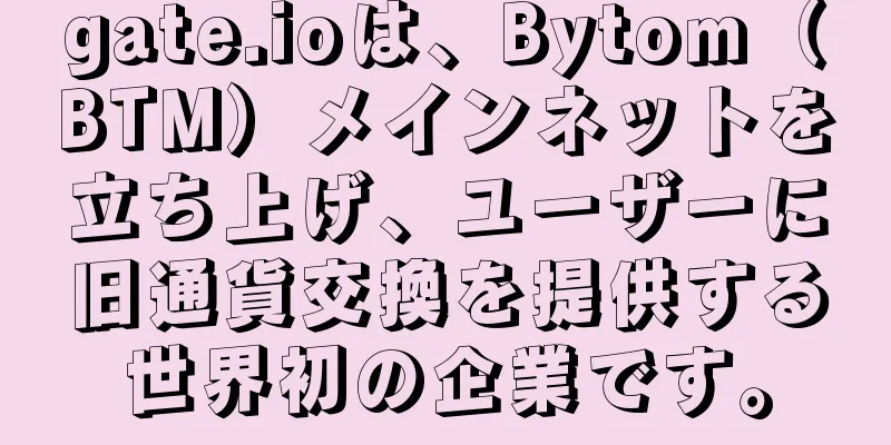 gate.ioは、Bytom（BTM）メインネットを立ち上げ、ユーザーに旧通貨交換を提供する世界初の企業です。