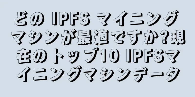 どの IPFS マイニング マシンが最適ですか?現在のトップ10 IPFSマイニングマシンデータ