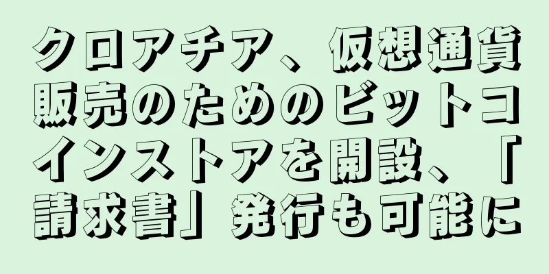 クロアチア、仮想通貨販売のためのビットコインストアを開設、「請求書」発行も可能に