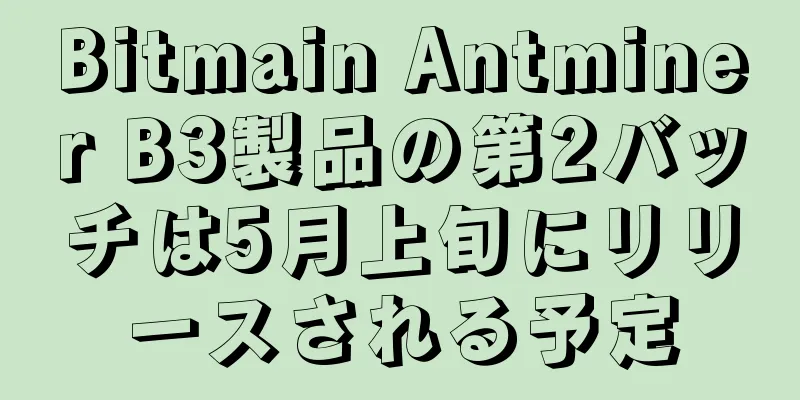 Bitmain Antminer B3製品の第2バッチは5月上旬にリリースされる予定