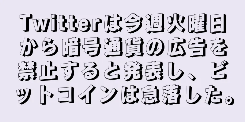 Twitterは今週火曜日から暗号通貨の広告を禁止すると発表し、ビットコインは急落した。