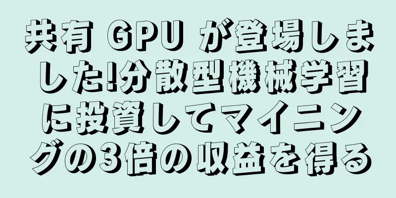 共有 GPU が登場しました!分散型機械学習に投資してマイニングの3倍の収益を得る