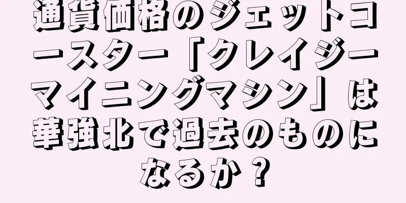 通貨価格のジェットコースター「クレイジーマイニングマシン」は華強北で過去のものになるか？