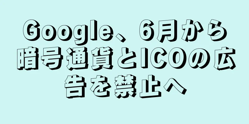 Google、6月から暗号通貨とICOの広告を禁止へ