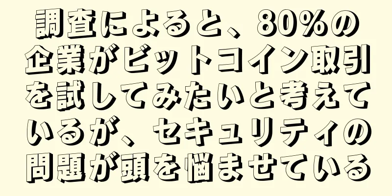 調査によると、80%の企業がビットコイン取引を試してみたいと考えているが、セキュリティの問題が頭を悩ませている