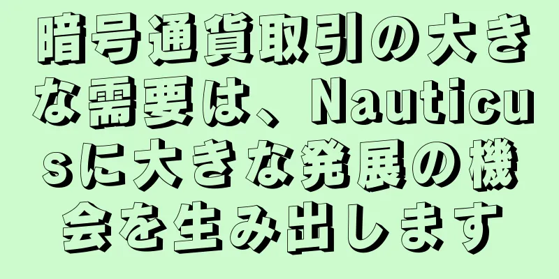 暗号通貨取引の大きな需要は、Nauticusに大きな発展の機会を生み出します