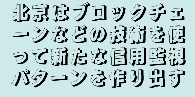 北京はブロックチェーンなどの技術を使って新たな信用監視パターンを作り出す