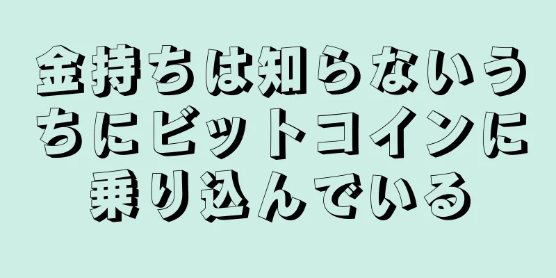 金持ちは知らないうちにビットコインに乗り込んでいる