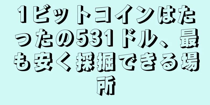 1ビットコインはたったの531ドル、最も安く採掘できる場所