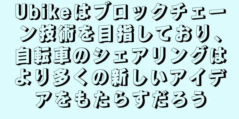 Ubikeはブロックチェーン技術を目指しており、自転車のシェアリングはより多くの新しいアイデアをもたらすだろう