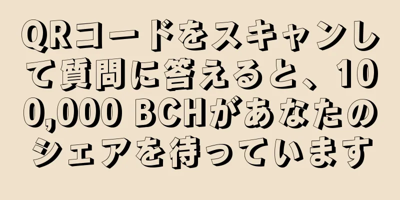 QRコードをスキャンして質問に答えると、100,000 BCHがあなたのシェアを待っています