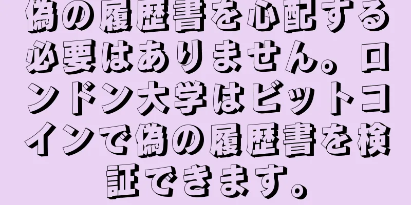 偽の履歴書を心配する必要はありません。ロンドン大学はビットコインで偽の履歴書を検証できます。