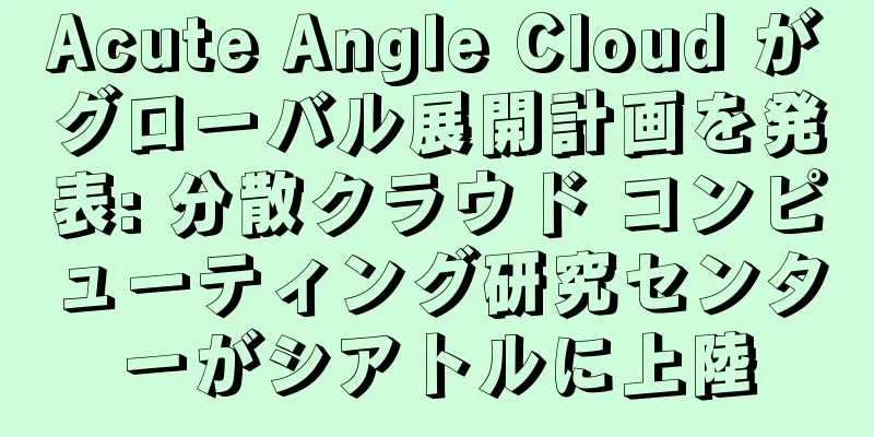 Acute Angle Cloud がグローバル展開計画を発表: 分散クラウド コンピューティング研究センターがシアトルに上陸