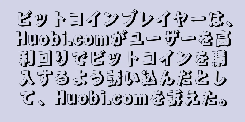 ビットコインプレイヤーは、Huobi.comがユーザーを高利回りでビットコインを購入するよう誘い込んだとして、Huobi.comを訴えた。