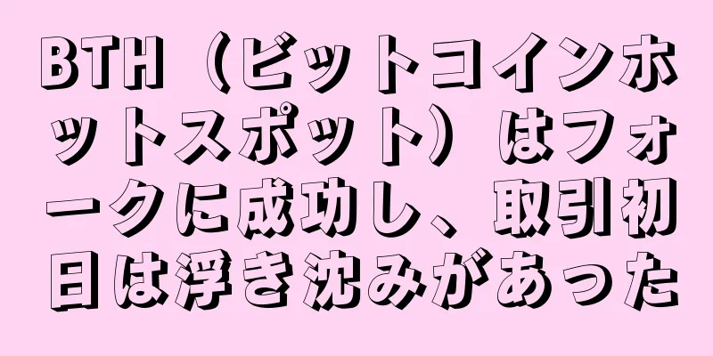 BTH（ビットコインホットスポット）はフォークに成功し、取引初日は浮き沈みがあった